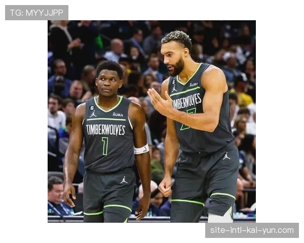 森林狼双塔体系防守强度 爱德华兹成长带动进攻 森林狼双塔体系防守强度 爱德华兹成长带动进攻